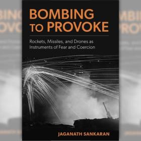 Jay Sankaran Book Cover Bombing to Provoke: Rockets, Missiles, and Drones as Instruments of Fear and Coercion